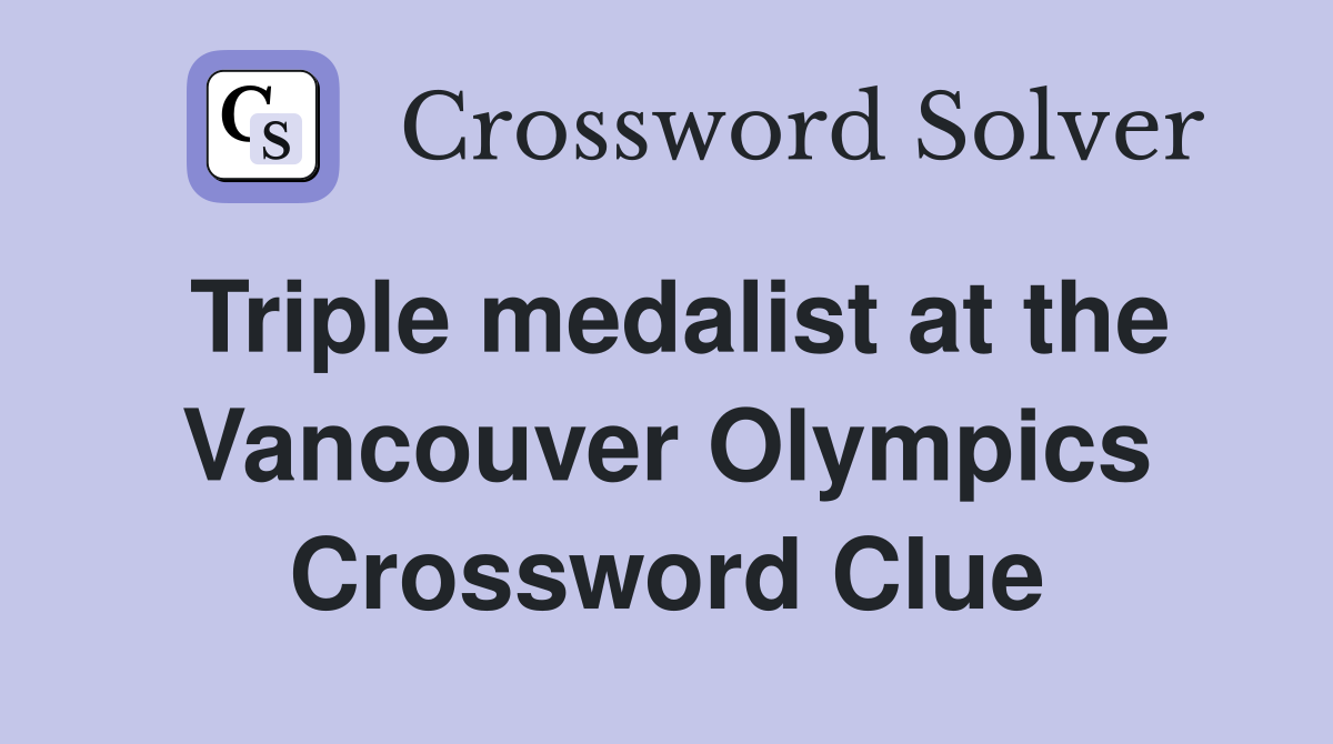 Triple medalist at the Vancouver Olympics Crossword Clue