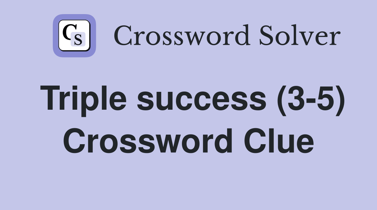 Triple success (3-5) Crossword Clue