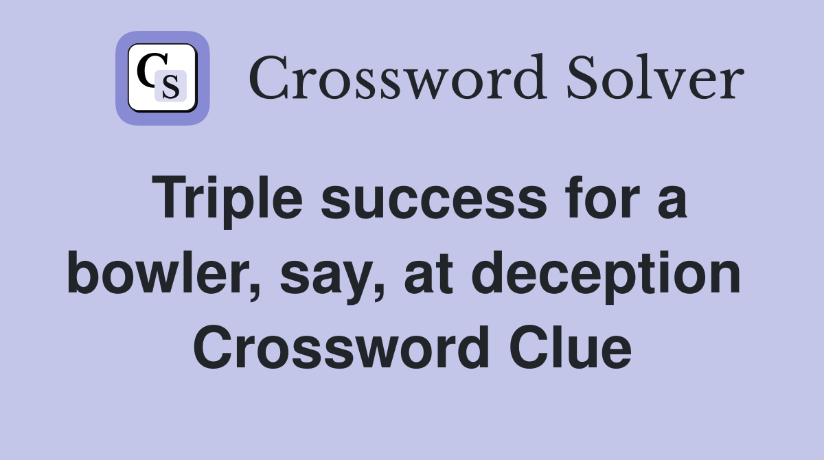 Triple success for a bowler, say, at deception  Crossword Clue