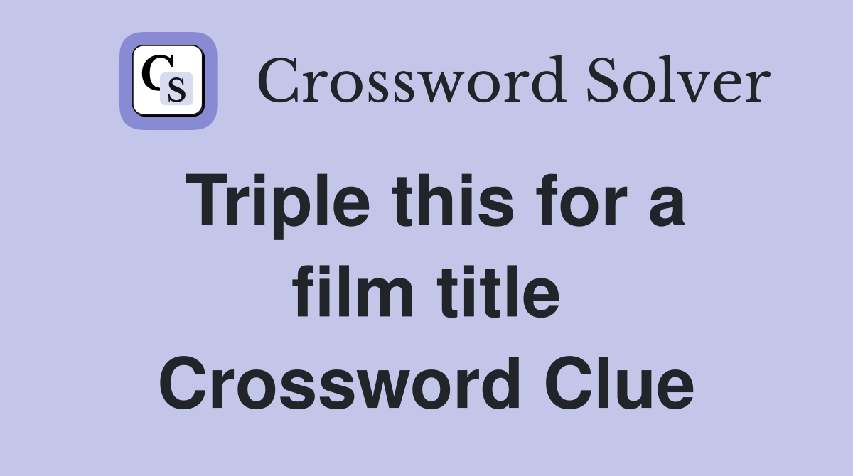 Triple this for a film title Crossword Clue