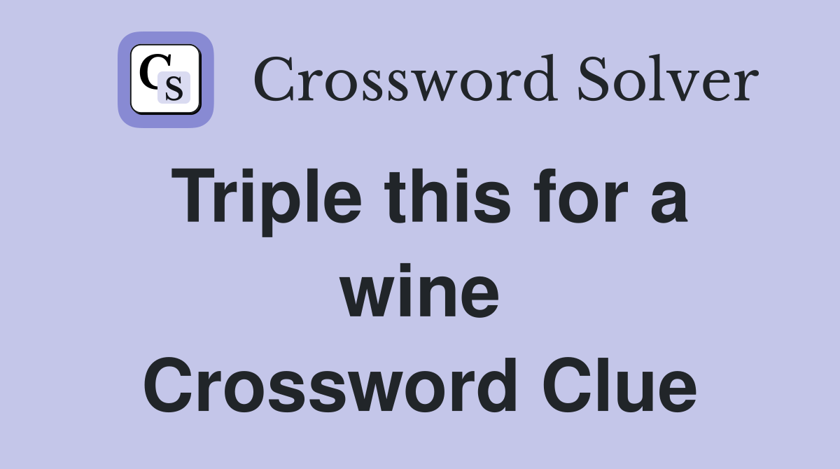 Triple this for a wine Crossword Clue