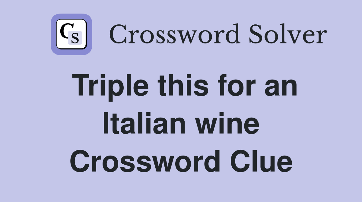 Triple this for an Italian wine Crossword Clue