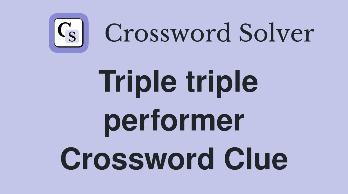 Triple triple performer Crossword Clue