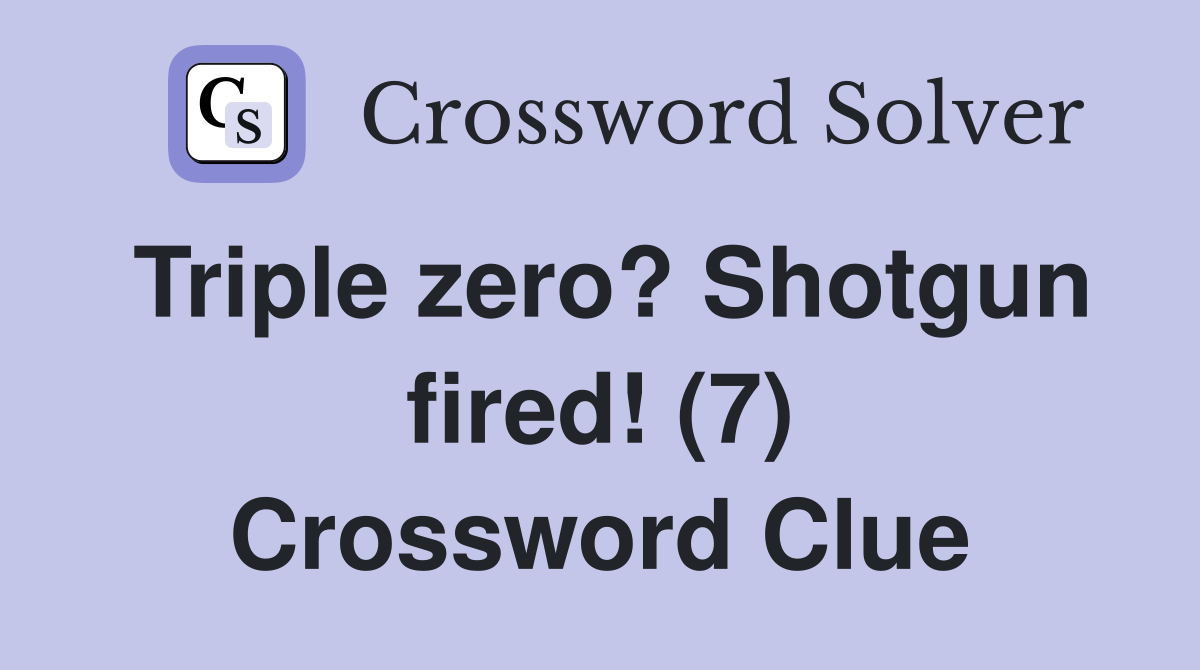 Triple zero? Shotgun fired! (7) Crossword Clue