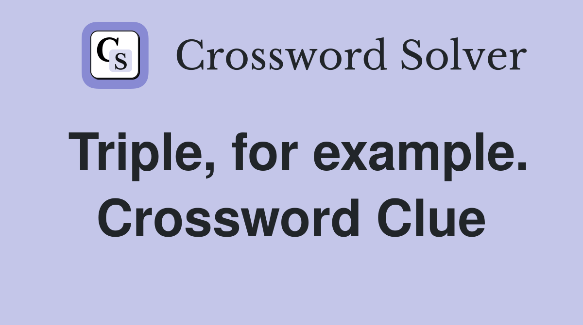 Triple, for example. Crossword Clue