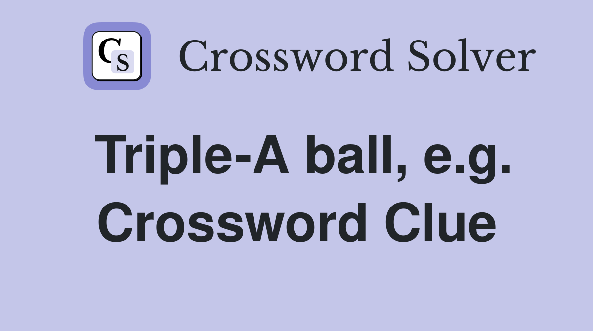 Triple-A ball, e.g. Crossword Clue