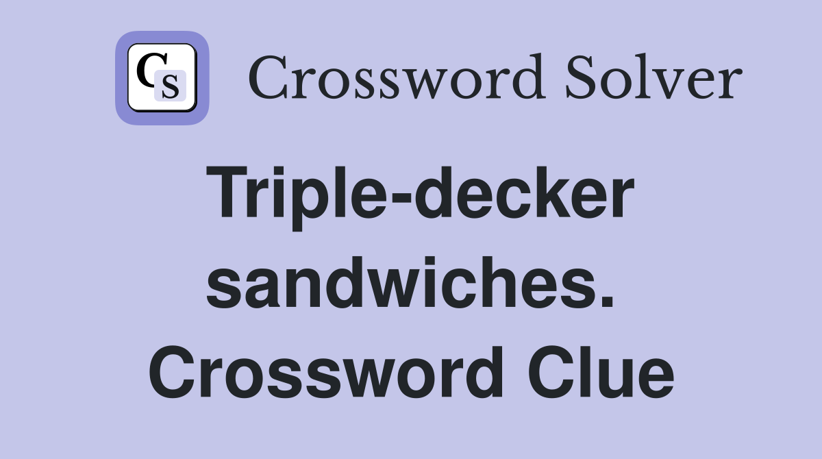 Triple-decker sandwiches. Crossword Clue