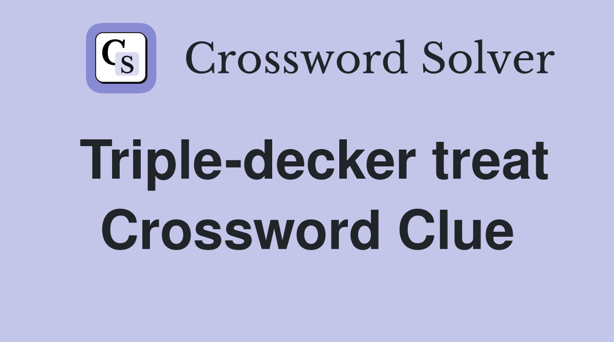 Triple-decker treat Crossword Clue