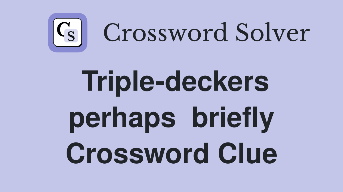 Triple-deckers perhaps  briefly Crossword Clue