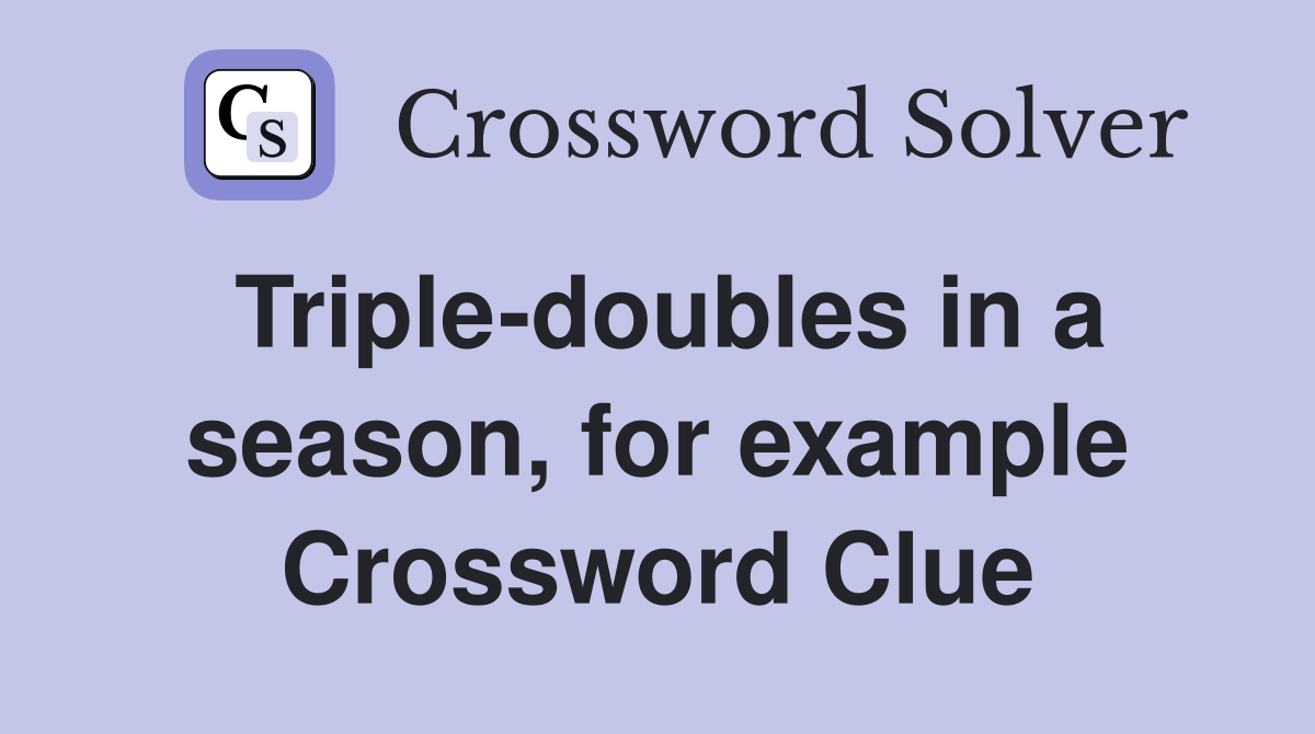Triple-doubles in a season, for example Crossword Clue