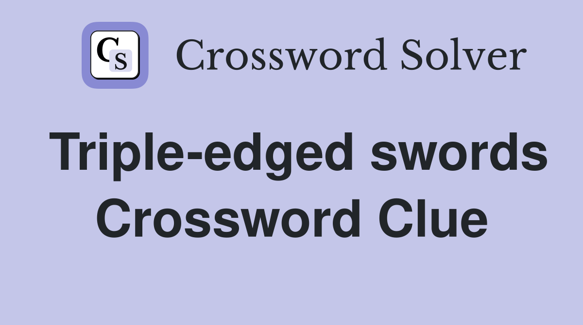 Triple-edged swords Crossword Clue