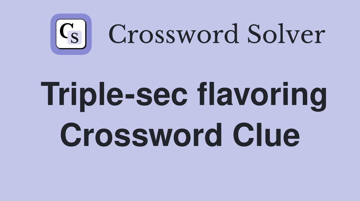 Triple-sec flavoring Crossword Clue