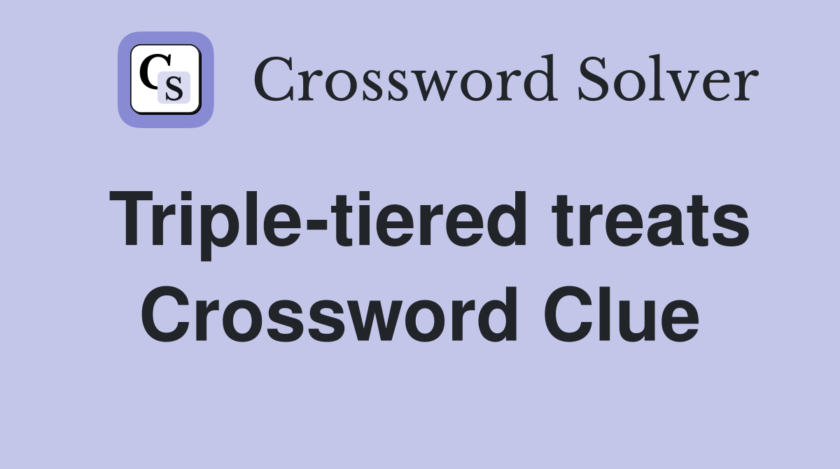 Triple-tiered treats Crossword Clue