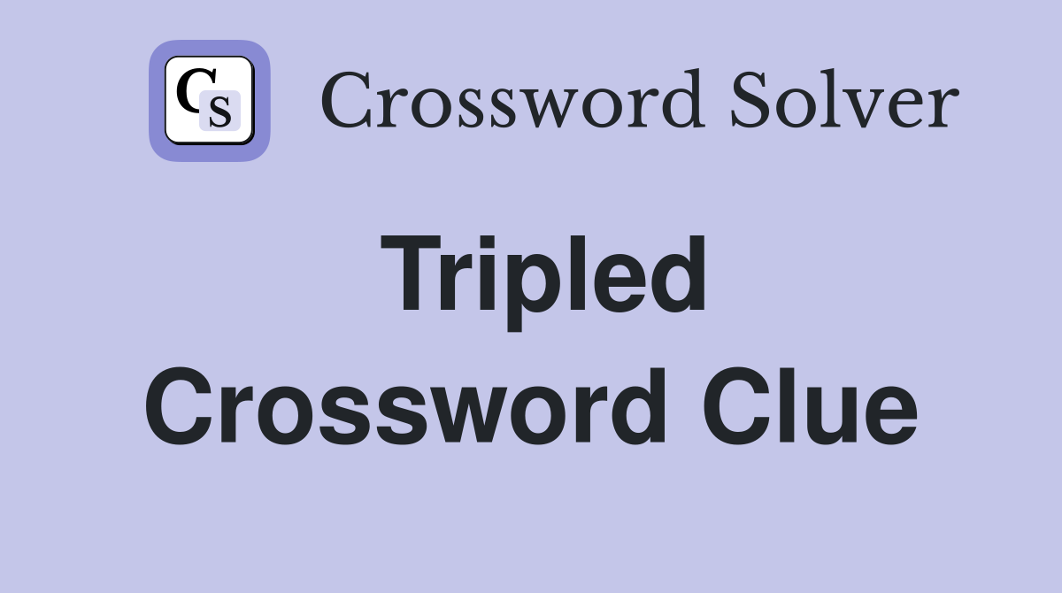 Tripled Crossword Clue