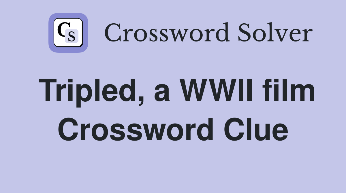Tripled, a WWII film Crossword Clue