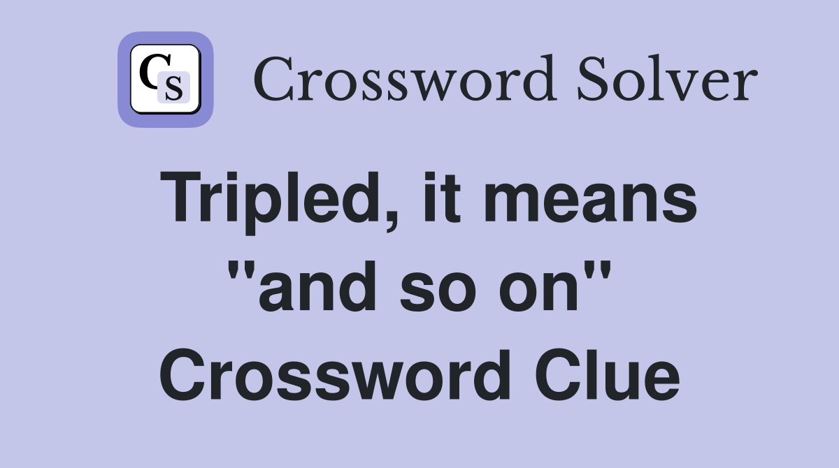 Tripled, it means "and so on" Crossword Clue