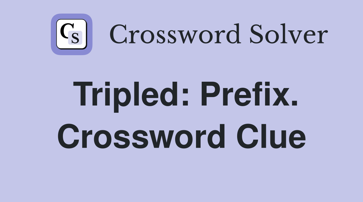 Tripled: Prefix. Crossword Clue