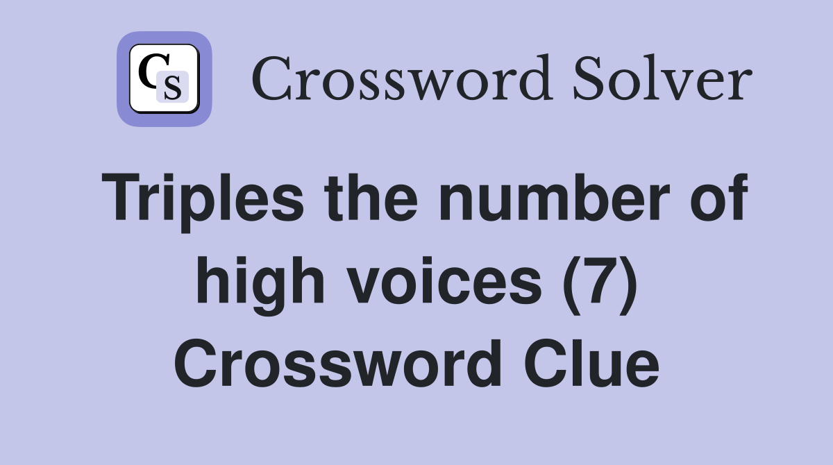 Triples the number of high voices (7) Crossword Clue
