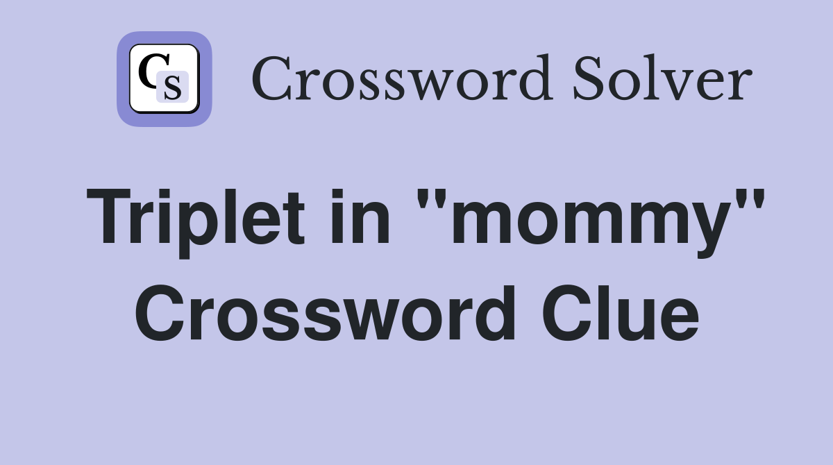 Triplet in "mommy" Crossword Clue