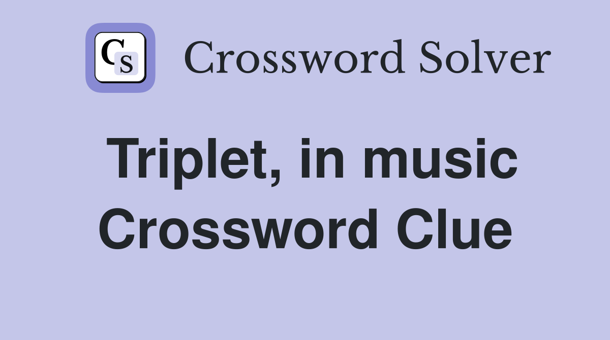 Triplet, in music Crossword Clue