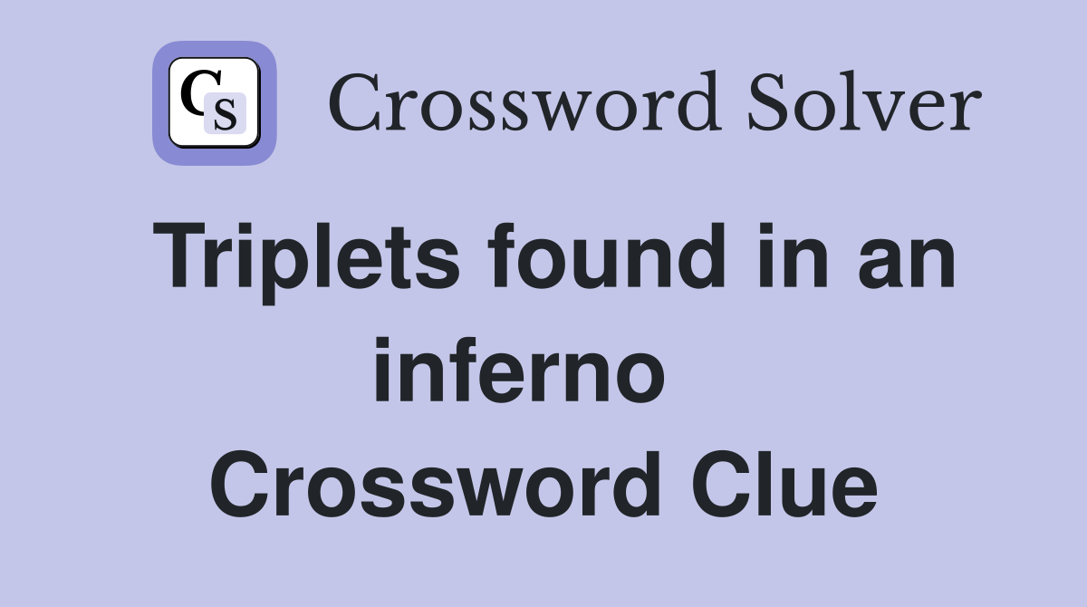 Triplets found in an inferno   Crossword Clue