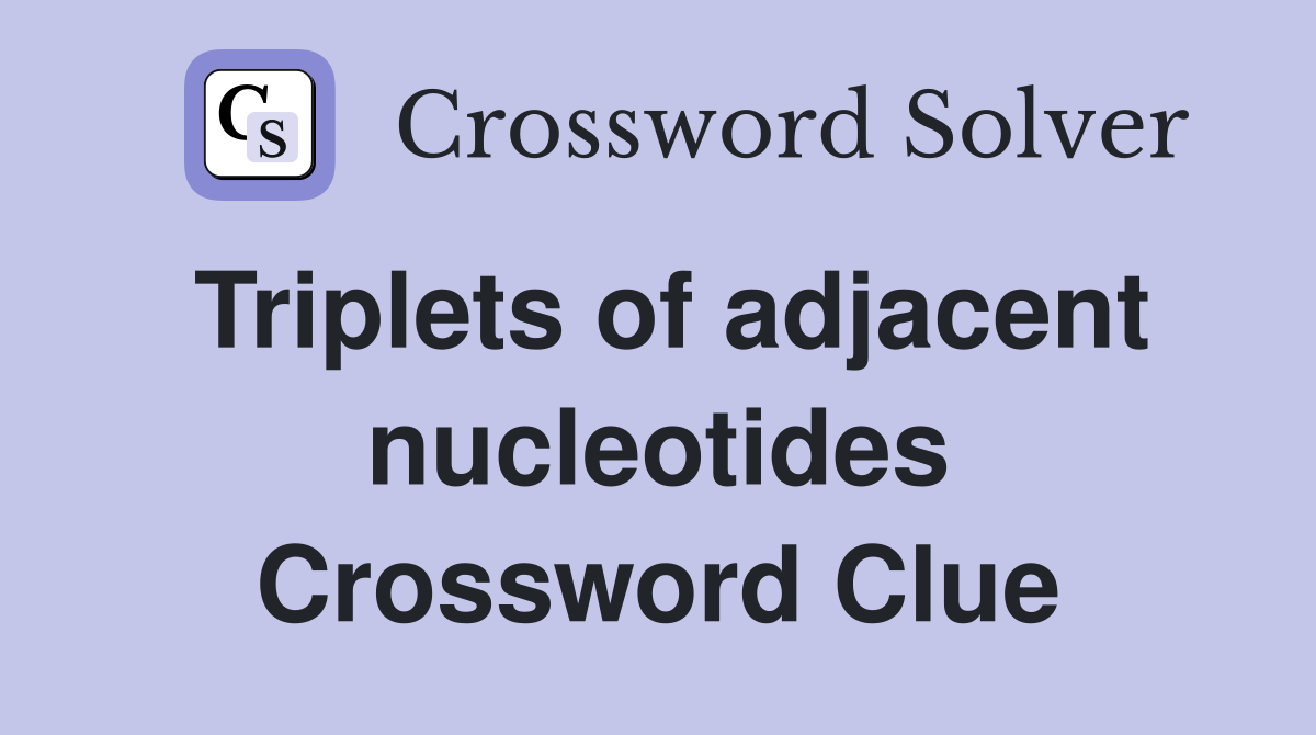 Triplets of adjacent nucleotides Crossword Clue