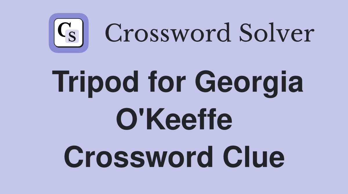 Tripod for Georgia O'Keeffe Crossword Clue