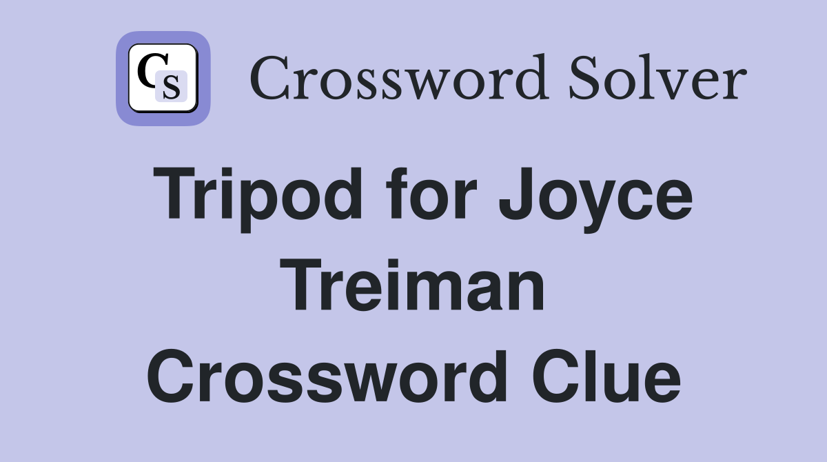 Tripod for Joyce Treiman Crossword Clue