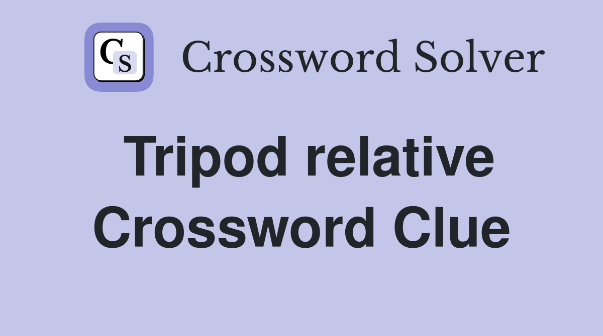 Tripod relative Crossword Clue