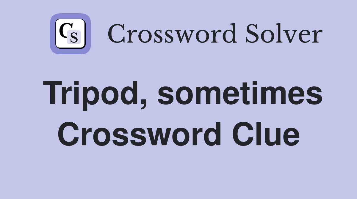 Tripod, sometimes Crossword Clue