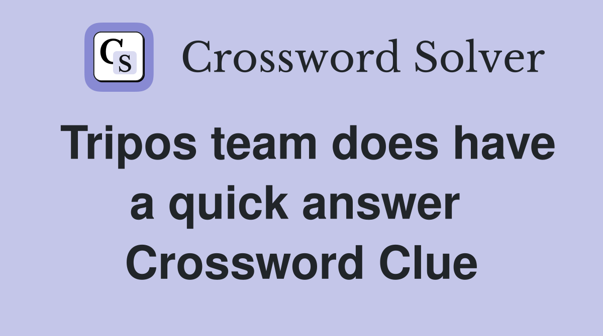 Tripos team does have a quick answer  Crossword Clue