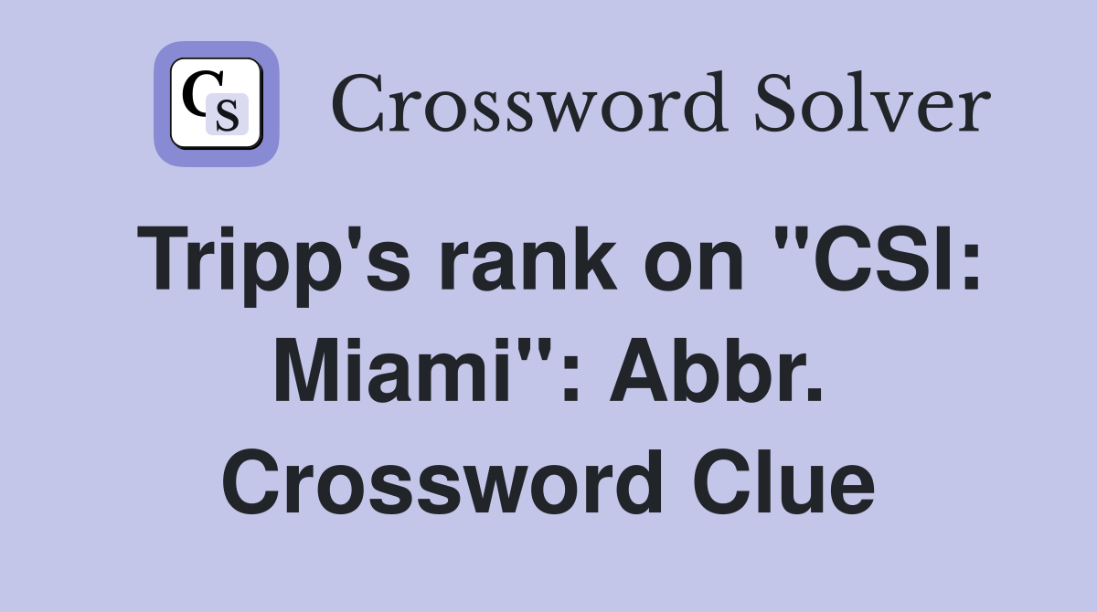 Tripp's rank on "CSI: Miami": Abbr. Crossword Clue