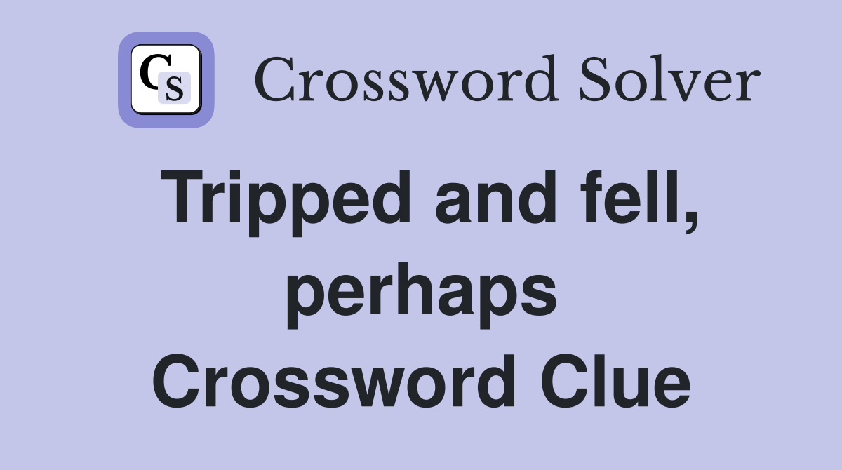 Tripped and fell, perhaps Crossword Clue