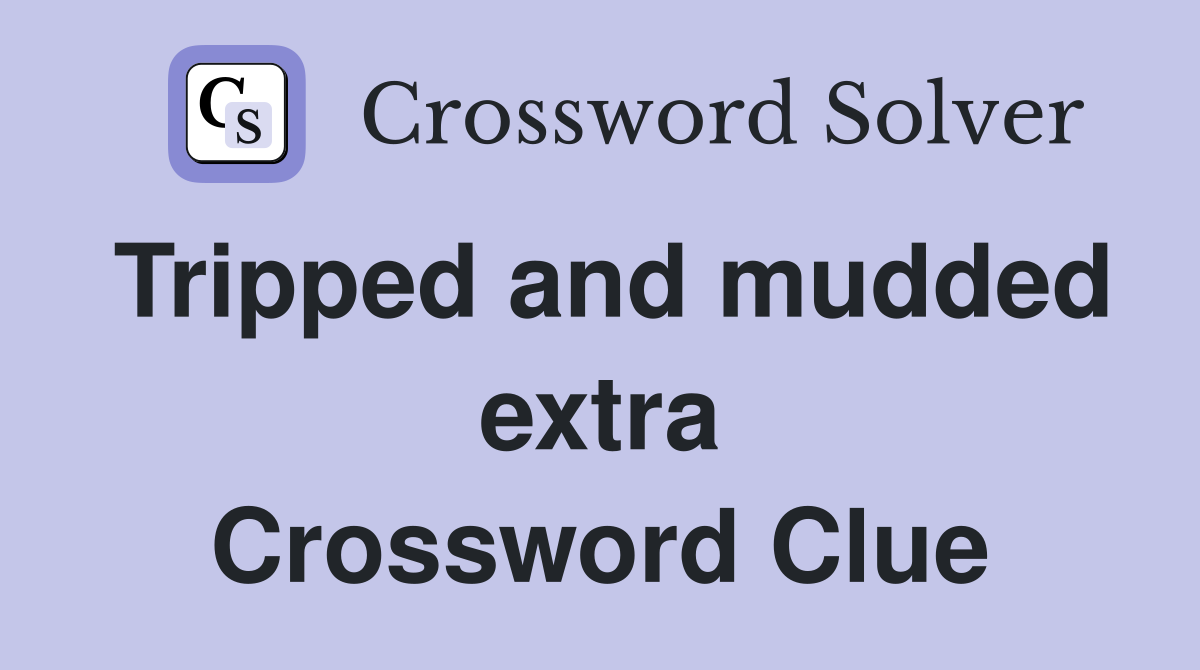 Tripped and mudded extra Crossword Clue