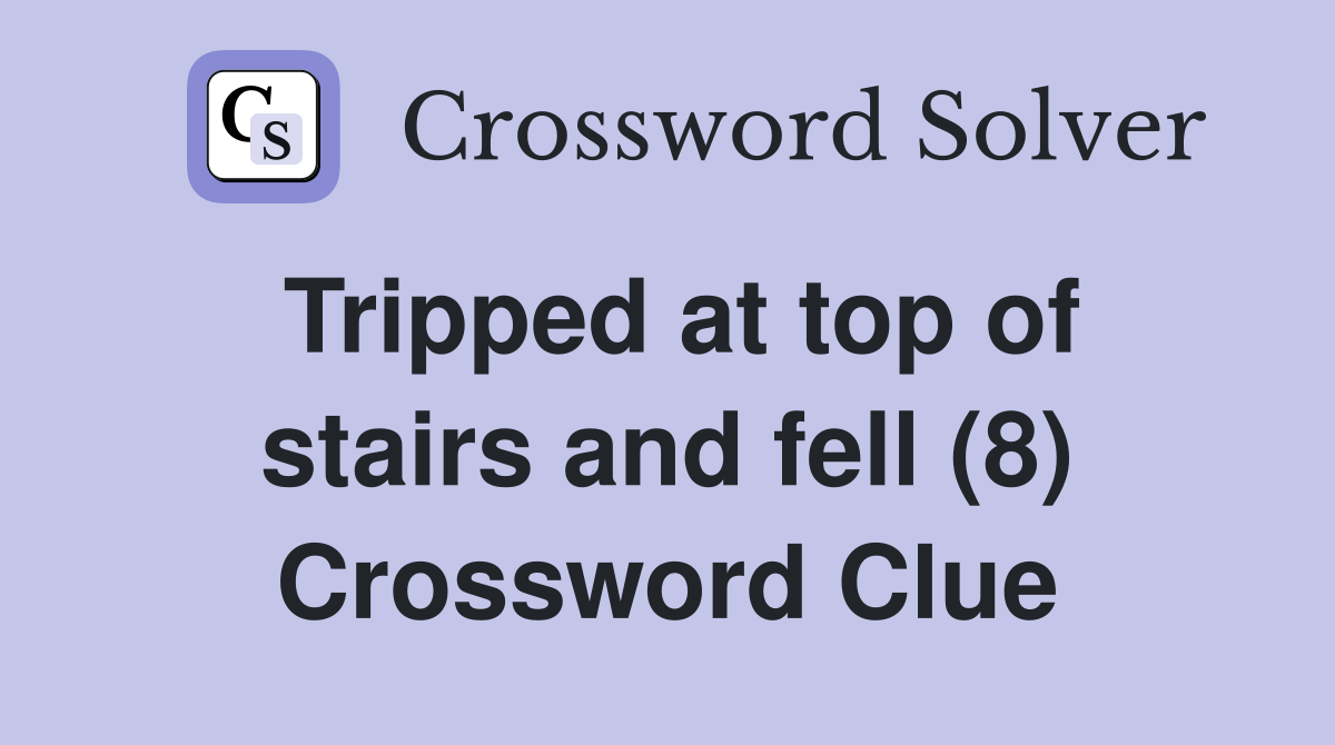 Tripped at top of stairs and fell (8) Crossword Clue