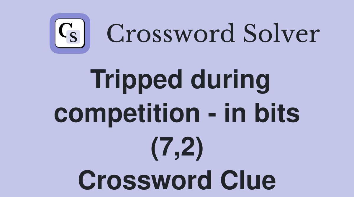 Tripped during competition - in bits (7,2) Crossword Clue