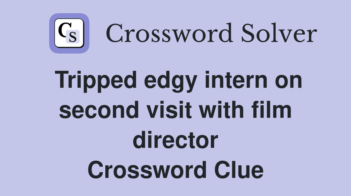 Tripped edgy intern on second visit with film director Crossword Clue