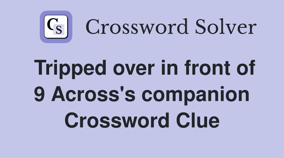 Tripped over in front of 9 Across's companion Crossword Clue