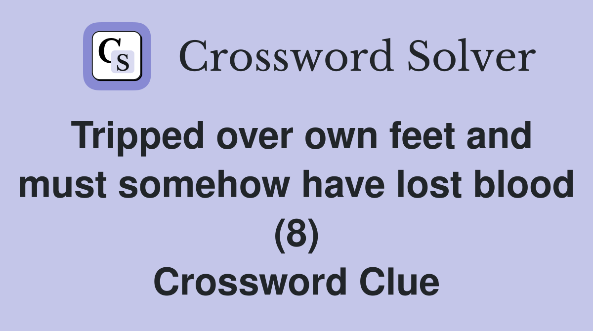 Tripped over own feet and must somehow have lost blood (8) Crossword Clue