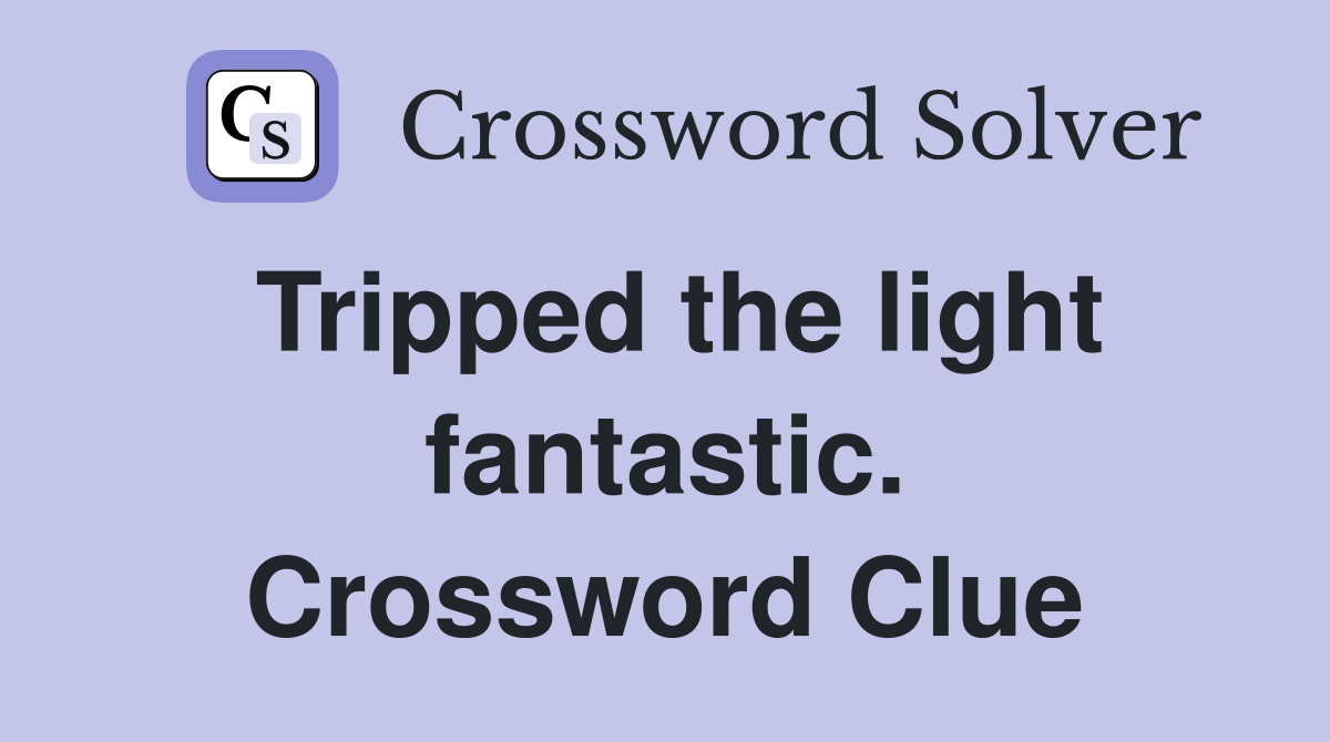 Tripped the light fantastic. Crossword Clue