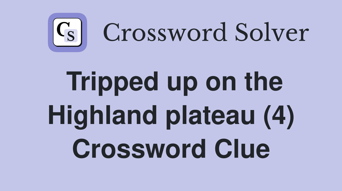 Tripped up on the Highland plateau (4) Crossword Clue