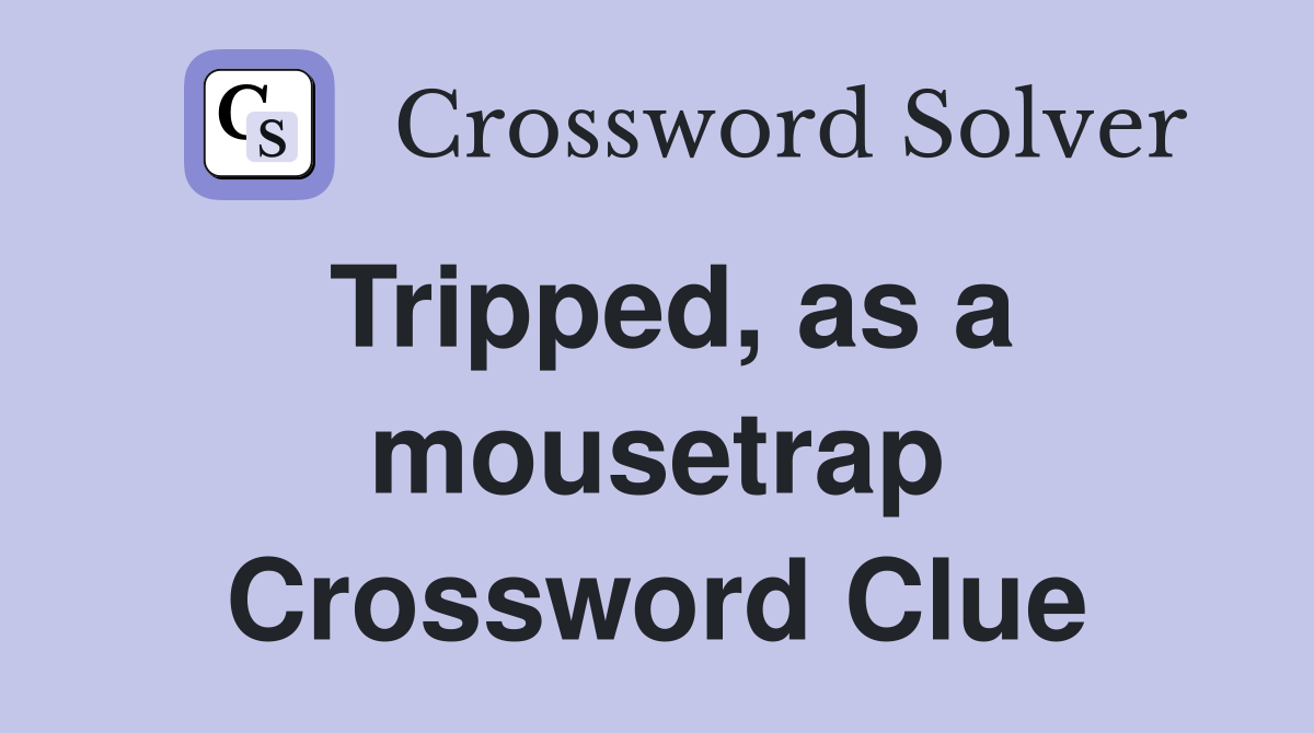 Tripped, as a mousetrap Crossword Clue