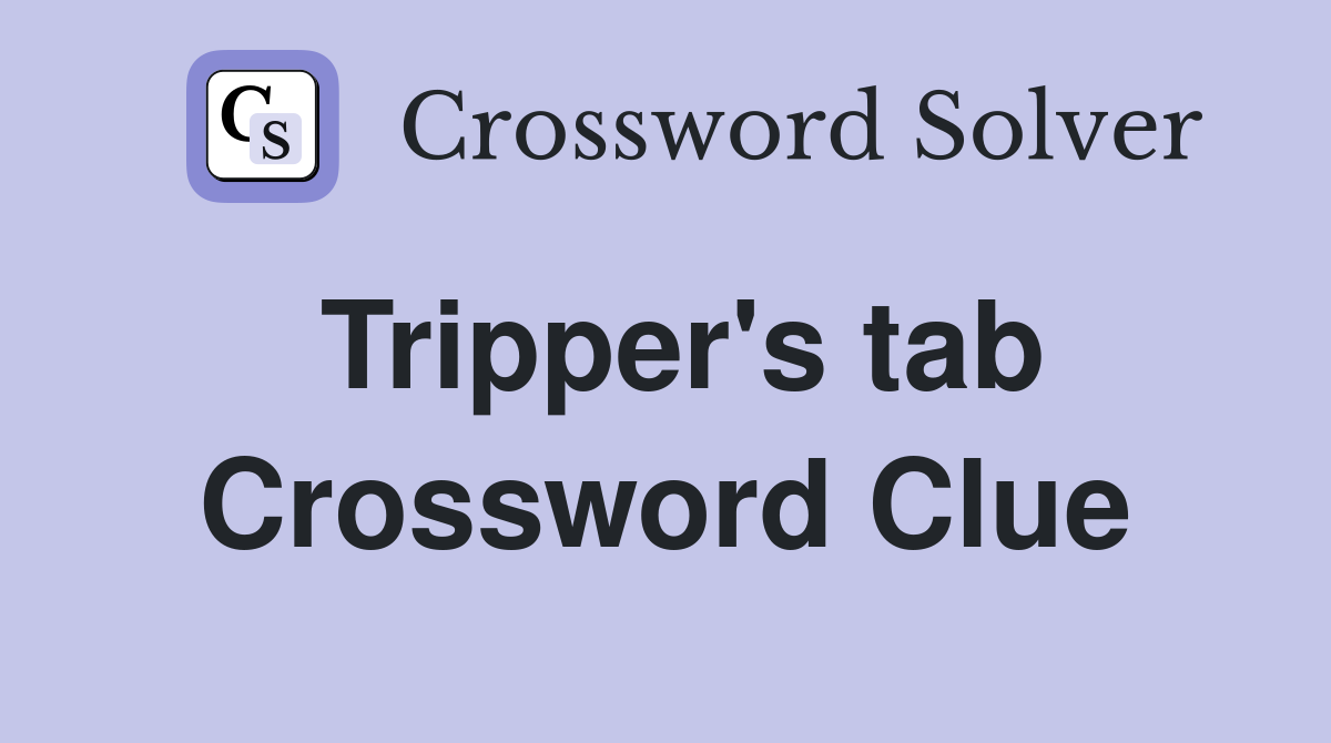 Tripper's tab Crossword Clue