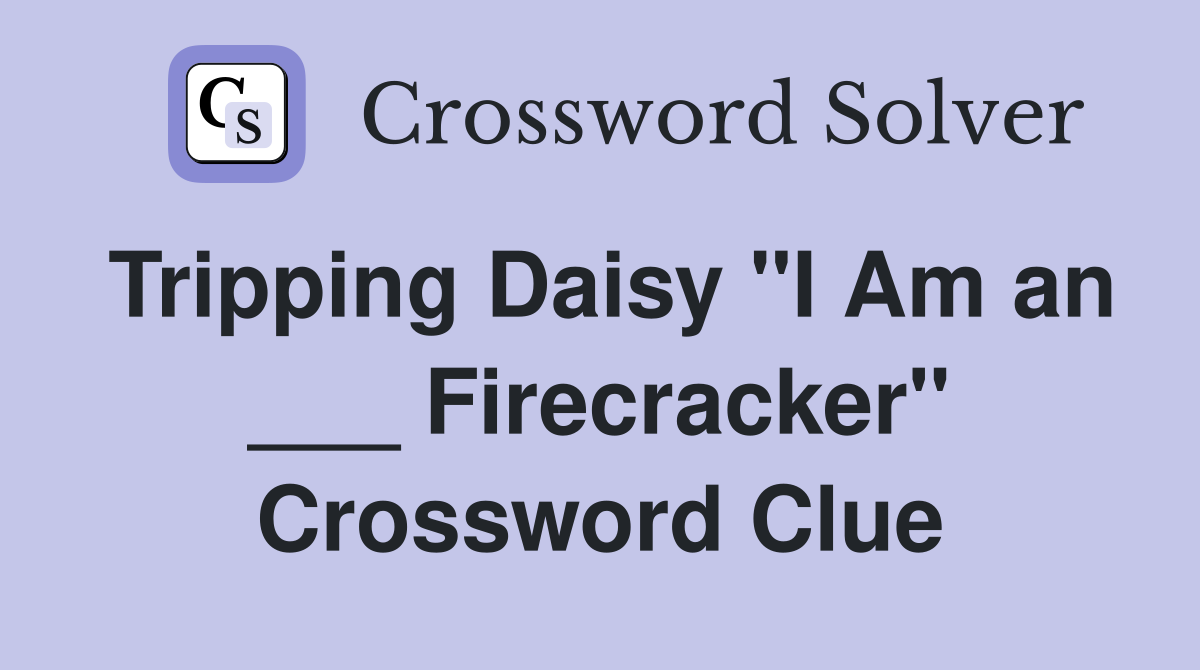 Tripping Daisy "I Am an ___ Firecracker" Crossword Clue