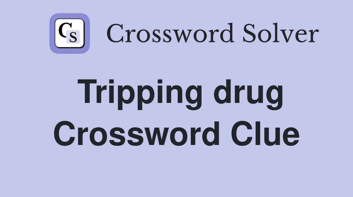 Tripping drug Crossword Clue
