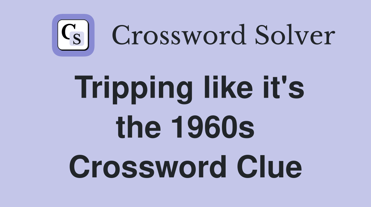 Tripping like it's the 1960s Crossword Clue