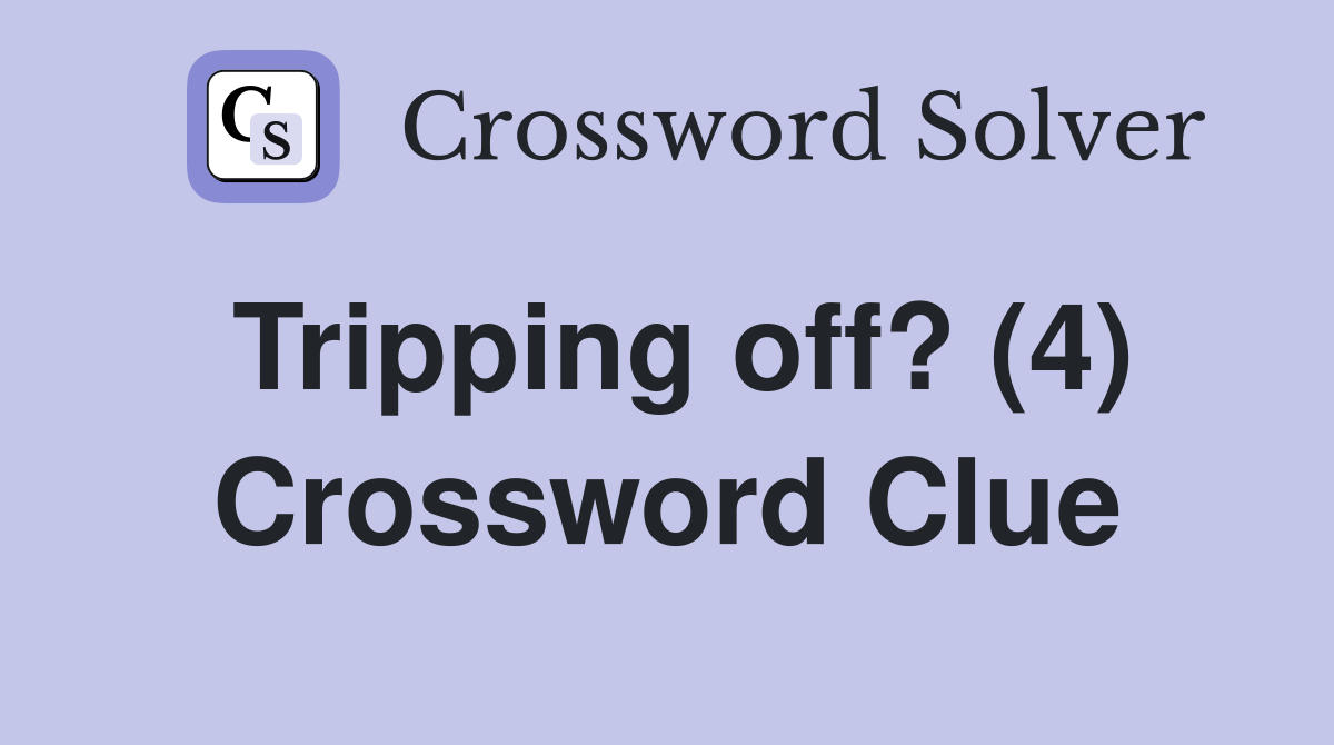 Tripping off? (4) Crossword Clue