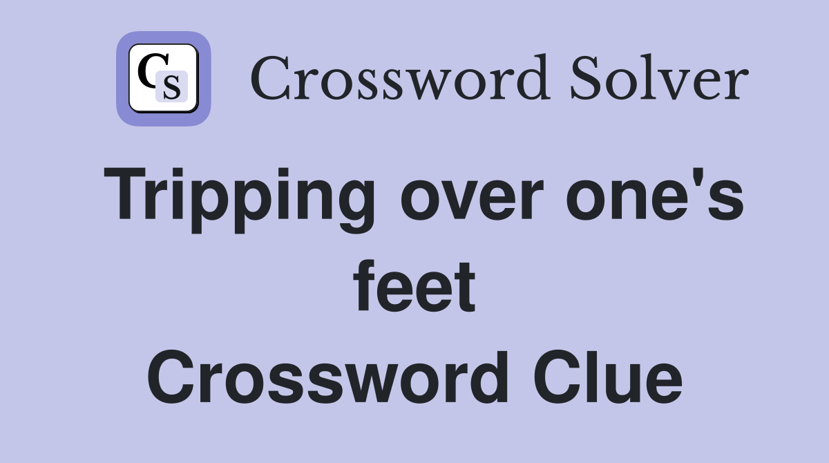 Tripping over one's feet Crossword Clue