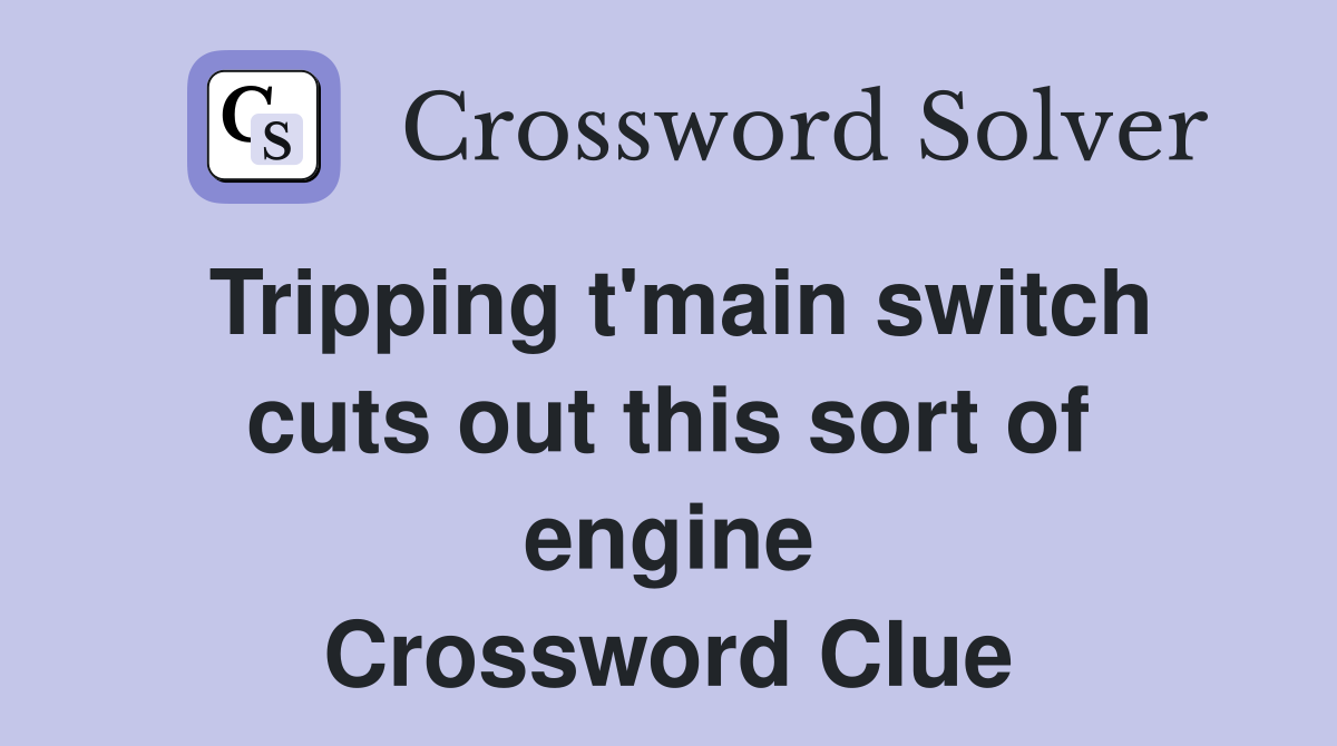 Tripping t'main switch cuts out this sort of engine Crossword Clue