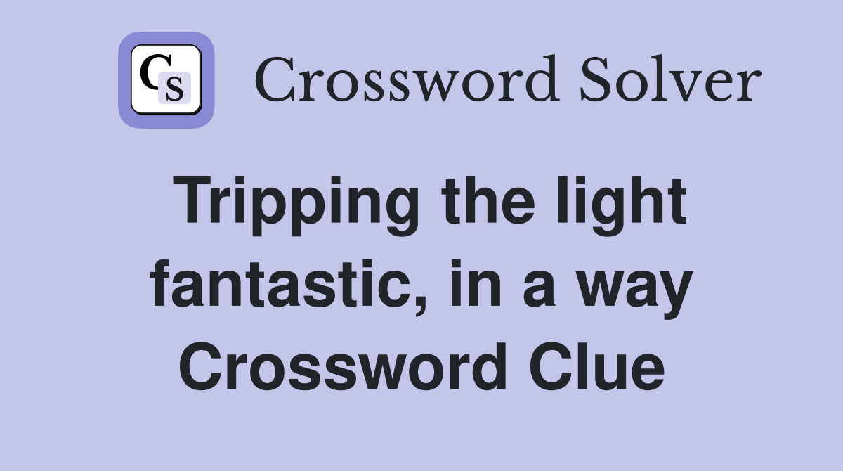 Tripping the light fantastic, in a way Crossword Clue